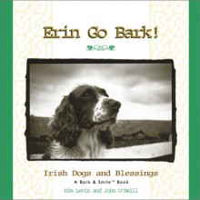 Erin Go Bark!: Irish Dogs and Blessings - Kim Levin, John O'Neill