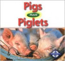 Pigs Have Piglets (Animals and Their Young) - Lynn M. Stone