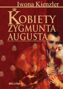 Kobiety Zygmunta Augusta - Iwona Kienzler