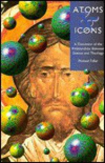 Atoms And Icons: A Discussion Of The Relationships Between Science And Theology - Michael Fuller