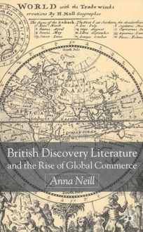 British Discovery Literature and the Rise of Global Commerce - Anna Neill