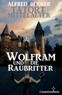 Wolfram und die Raubritter (Tatort Mittelalter) (German Edition) - Alfred Bekker, Steve Mayer