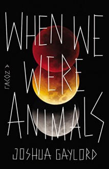 When We Were Animals - Joshua Gaylord