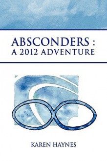 Absconders: A 2012 Adventure - Karen Haynes