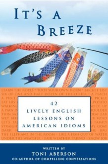 It's A Breeze: 42 Lively English Lessons on American Idioms - Toni Aberson, Eric Roth