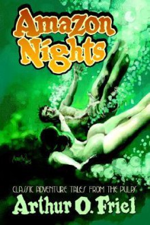 Amazon Nights: Classic Adventure Tales from the Pulps - Arthur O. Friel, John Gregory Betancourt, Darrell Schweitzer