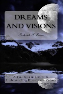 Dreams and Visions: A Biblical Perspective to Understanding Dreams and Visions - Roderick L. Evans