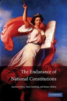 The Endurance of National Constitutions - Zachary Elkins, Tom Ginsburg, James Melton