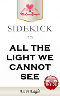 All the Light We Cannot See by Anthony Doerr -- Sidekick To The Novel - Dave Eagle, WeLoveNovels