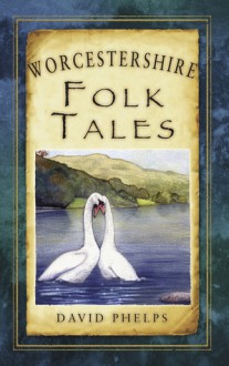 Worcestershire Folk Tales - David Phelps