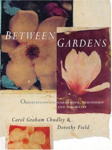 Between Gardens - Carol Graham Chudley, Dorothy Field