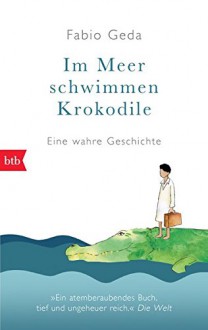 Im Meer schwimmen Krokodile -: Eine wahre Geschichte - - Fabio Geda, Christiane Burkhardt