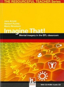 Imagine That!: Mental Imagery in the EFL Classroom - Jane Arnold, Herbert Puchta, Mario Rinvolucri