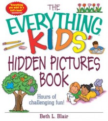 The Everything Kids' Hidden Pictures Book: Hours Of Challenging Fun! (The Everything® Kids Series) - Beth L. Blair