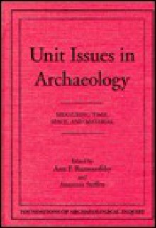 Unit Issues in Archaeology: Measuring Time, Space, and Material - Ann F. Ramenofsky