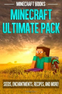 Minecraft Ultimate Pack: Seeds, Enchantments, Recipes, and More! - Minecraft Books