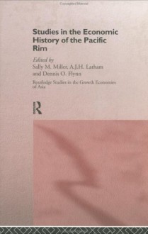 Studies in the Economic History of the Pacific Rim (Routledge Studies in the Growth Economies of Asia) - ennis O. Flynn, Dennis O. Flynn, A.J.H. Latham, Sally M. Miller