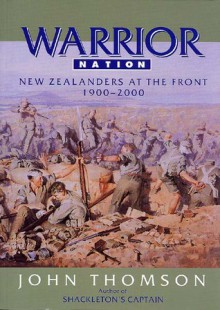 Warrior Nation: New Zealanders At The Front, 1900-2000 - John Thomson