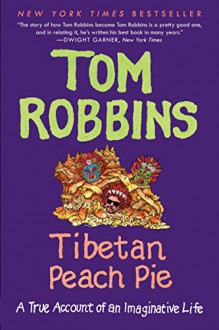 Tibetan Peach Pie: A True Account of an Imaginative Life - Tom Robbins