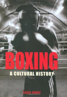 Boxing: A Cultural History - Kasia Boddy