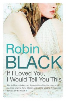 If I Loved You, I Would Tell You This - Robin Black