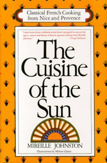 The Cuisine of the Sun : Classical French Cooking from Nice & Provence - Mireille Johnston