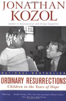 Ordinary Resurrections: Children in the Years of Hope - Jonathan Kozol