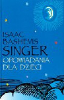 Opowiadania dla dzieci - Isaac Bashevis Singer