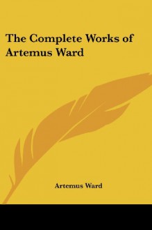 The Complete Works of Artemus Ward - Artemus Ward