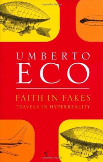 Faith in Fakes: Travels in Hyperreality - Umberto Eco