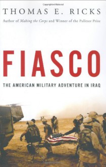 Fiasco: The American Military Adventure in Iraq - Thomas E. Ricks