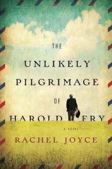 The Unlikely Pilgrimage of Harold Fry - Rachel Joyce