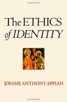 The Ethics of Identity - Kwame Anthony Appiah