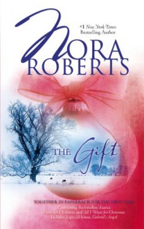 The Gift: Home for Christmas / All I Want for Christmas / Gabriel's Angel - Nora Roberts