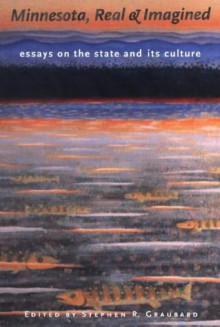 Minnesota Real & Imagined: Essays On The State And Its Culture - Stephen R. Graubard