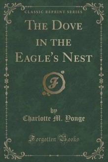 The Dove in the Eagle's Nest (Classic Reprint) - Charlotte Mary Yonge