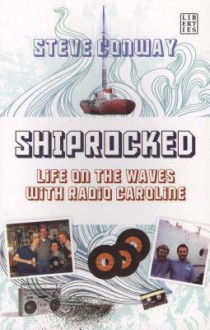 Shiprocked: Life on the Waves with Radio Caroline - Steve Conway