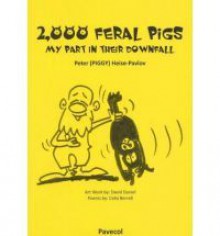 2,000 Feral Pigs: My Part in Their Downfall - Peter Heise-Pavlov, Celia Berrell, David Daniel