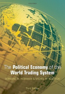 The Political Economy of the World Trading System - Bernard M. Hoekman, Michel M. Kostecki