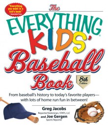 The Everything Kids' Baseball Book: From Baseball's History to Today's Favorite Players--With Lots of Home Run Fun in Between! - Greg Jacobs, STATS LLC, Joe Gergen