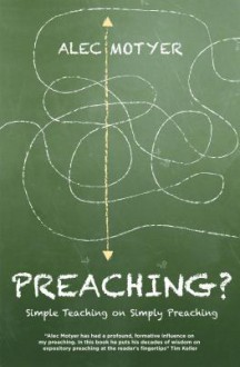 Preaching?: Simple Teaching on Simply Preaching - J. Alec Motyer