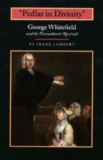 Pedlar in Divinity: George Whitefield and the Transatlantic Revivals, 1737-1770 - Frank Lambert