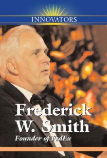 Frederick W. Smith: Founder of FedEx - Sheila Wyborny