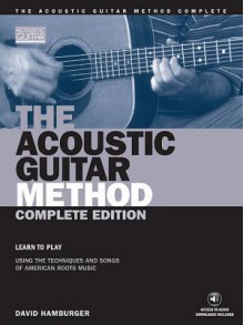 The Complete Acoustic Guitar Method: Learn to Play Using the Techniques & Songs of American Roots Music with CD (Audio) (Acoustic Guitar (String Letter)) - David Hamburger