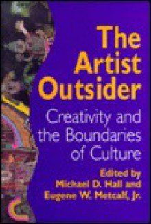 The Artist Outsider - Michael D. Hall, Eugene W. Metcalf, Roger Cardinal, Kathleen Sims