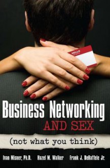 Business Networking and Sex: Not What You Think - Ivan Misner, Hazel Walker, De Frank