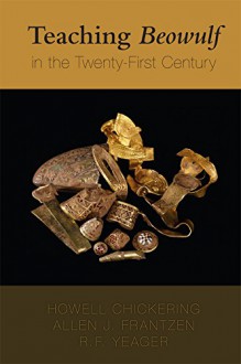 Teaching Beowulf in the Twenty-First Century (MEDIEVAL & RENAIS TEXT STUDIES) - Howell D. Chickering, Allen J. Frantzen, R.F. Yeager