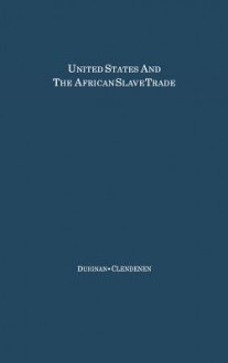 The United States and the African Slave Trade: 1619-1862 - Peter Duignan