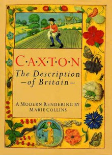 Caxton: The Description of Britain: A Modern Rendering - William Caxton, Marie Collins