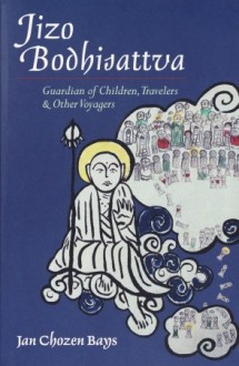 Jizo Bodhisattva: Guardian of Children, Travelers, and Other Voyagers - Jan Chozen Bays